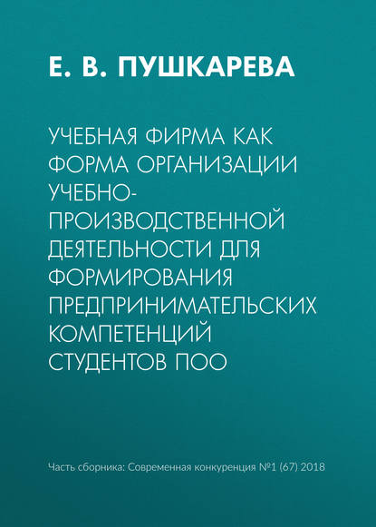 Учебная фирма как форма организации учебно-производственной деятельности для формирования предпринимательских компетенций студентов ПОО - Е. В. Пушкарева