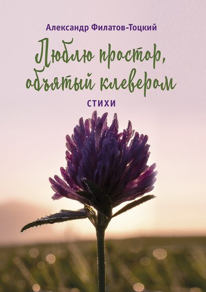 Люблю простор, объятый клевером. Стихи — Александр Филатов-Тоцкий