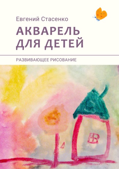 Акварель для детей. Развивающее рисование - Евгений Стасенко