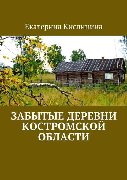 Забытые деревни Костромской области — Екатерина Кислицина