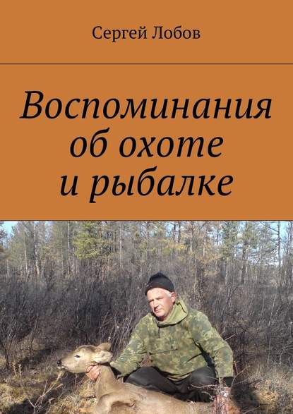 Воспоминания об охоте и рыбалке — Сергей Александрович Лобов