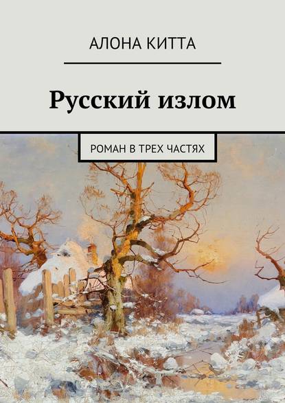 Русский излом. Роман в трех частях - Алона Китта