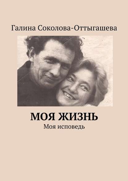 Моя жизнь. Моя исповедь - Галина Соколова-Оттыгашева