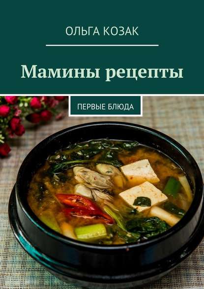 Мамины рецепты. Первые блюда - Ольга Козак