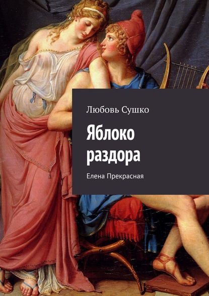 Яблоко раздора. Елена Прекрасная - Любовь Сушко