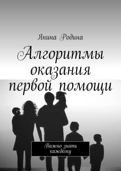 Алгоритмы оказания первой помощи. Важно знать каждому - Янина Родина