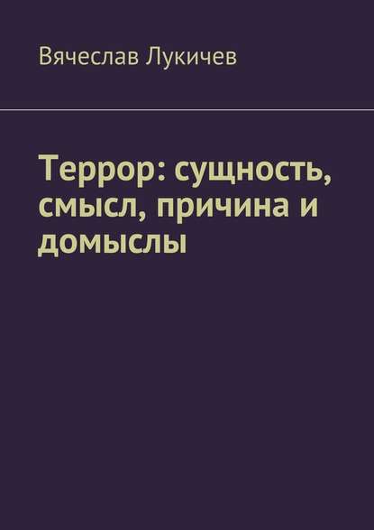 Террор: сущность, смысл, причина и домыслы - Вячеслав Лукичев