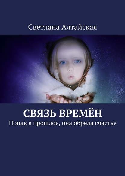 Связь времён. Попав в прошлое, она обрела счастье - Светлана Алтайская