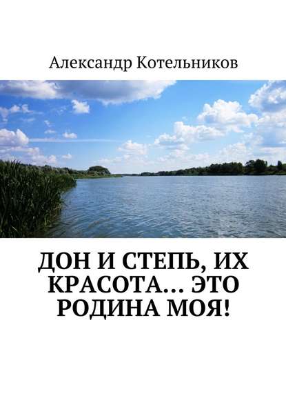 Дон и степь, их красота… это Родина моя! — Александр Николаевич Котельников