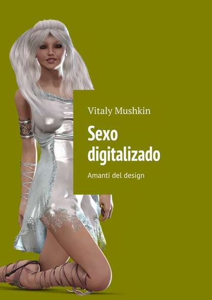 Sexo digitalizado. Amanti del design — Виталий Мушкин