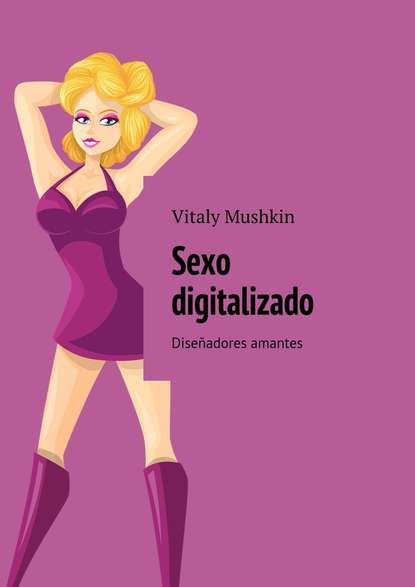 Sexo digitalizado. Dise?adores amantes — Виталий Мушкин