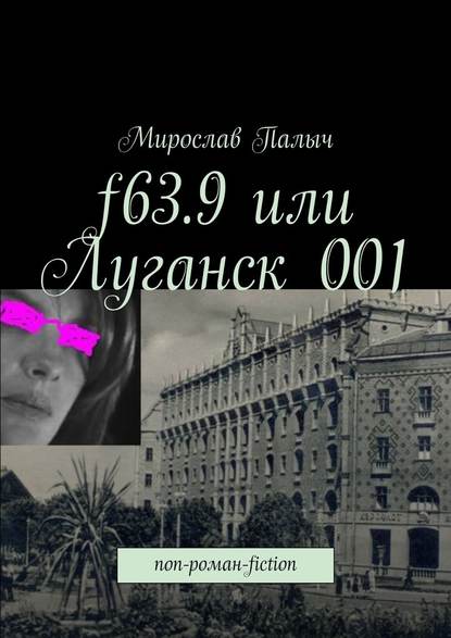 f63.9 или Луганск 001. non-роман-fiction — Мирослав Палыч