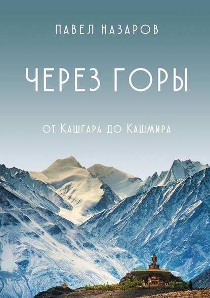 Через Горы! От Кашгара до Кашмира — Павел Степанович Назаров