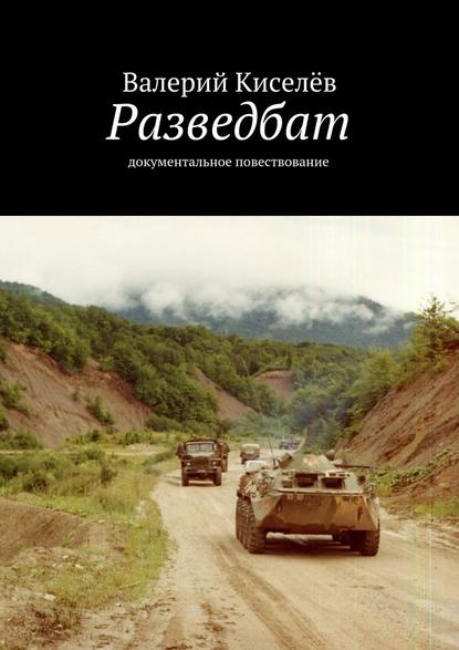 Разведбат. Документальное повествование — Валерий Киселев