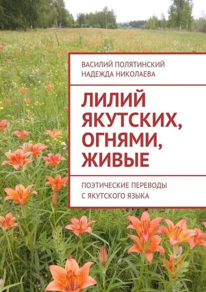 Лилий якутских, огнями, живые. Поэтические переводы с якутского языка - Василий Полятинский