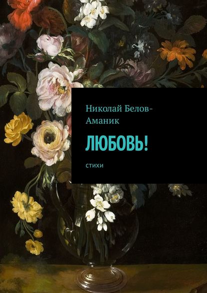 Любовь! Стихи — Николай Николаевич Белов-Аманик