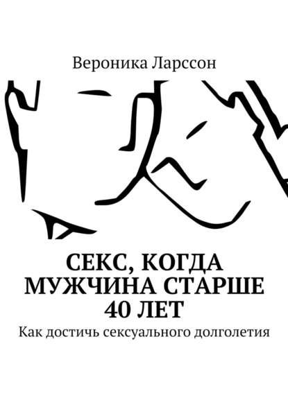 Секс, когда мужчина старше 40 лет. Как достичь сексуального долголетия — Вероника Ларссон