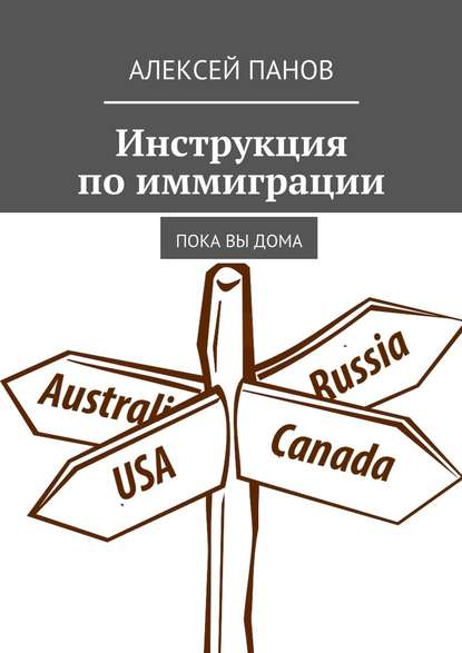 Инструкция по иммиграции. Пока вы дома - Алексей Панов