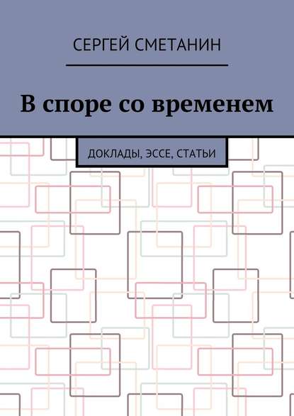 В споре со временем. Доклады, эссе, статьи — Сергей Сметанин