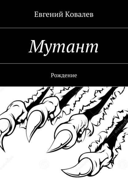 Мутант. Рождение - Евгений Владимирович Ковалев