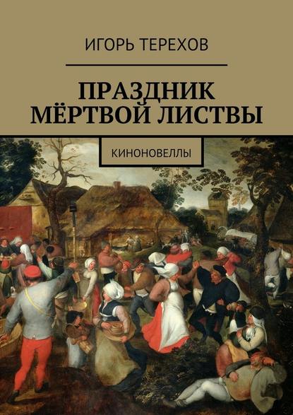 Праздник мёртвой листвы. Киноновеллы - Игорь Терехов