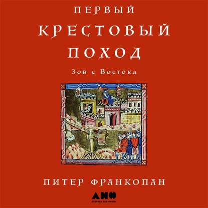 Первый крестовый поход: Зов с Востока - Питер Франкопан