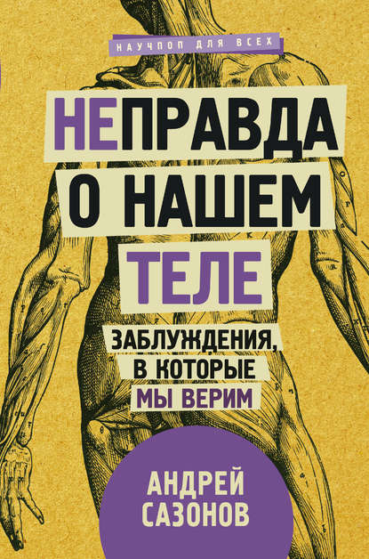 [Не]правда о нашем теле. Заблуждения, в которые мы верим - Андрей Сазонов