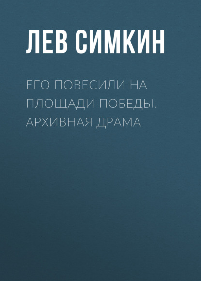 Его повесили на площади Победы. Архивная драма - Лев Симкин