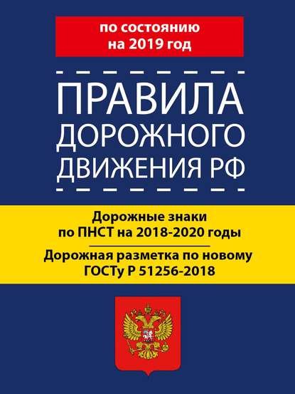 Правила дорожного движения РФ по состоянию на 2019 год. Дорожные знаки по ПНСТ 247-2017 на 2018–2020 годы. Дорожная разметка по новому ГОСТу Р 51256-2018 — Группа авторов