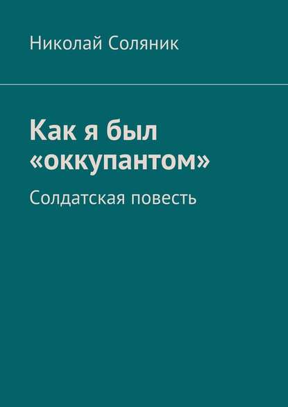 Как я был «оккупантом». Солдатская повесть — Николай Ананьевич Соляник