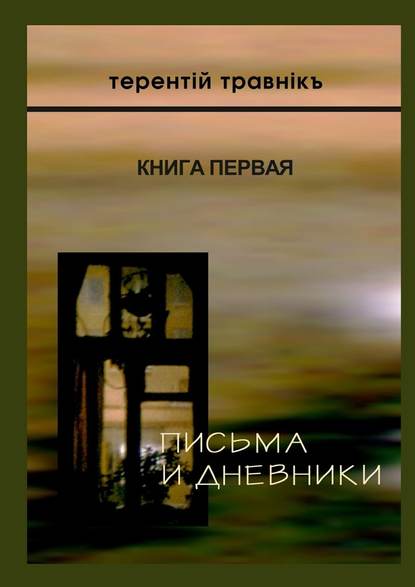 Письма и дневники. Книга первая - Терентiй Травнiкъ