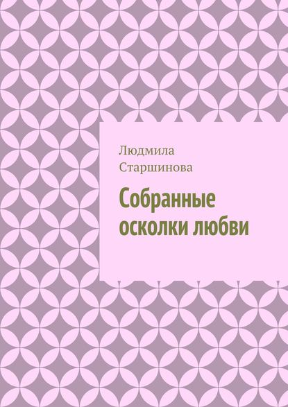 Собранные осколки любви — Людмила Старшинова