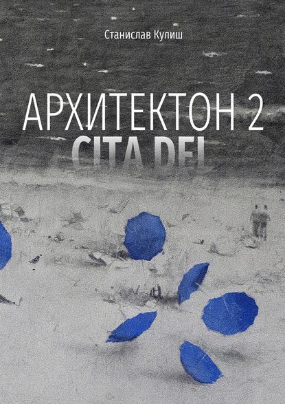 Архитектон 2 / CitaDel. Дискурсивные монологи о взаимоотношениях Архитектуры, Власти и Общества — Станислав Кулиш