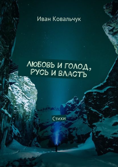 Любовь и голод, Русь и власть. Стихи - Иван Игоревич Ковальчук