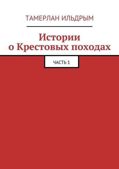 Истории о Крестовых походах. Часть 1 — Тамерлан Ильдрым