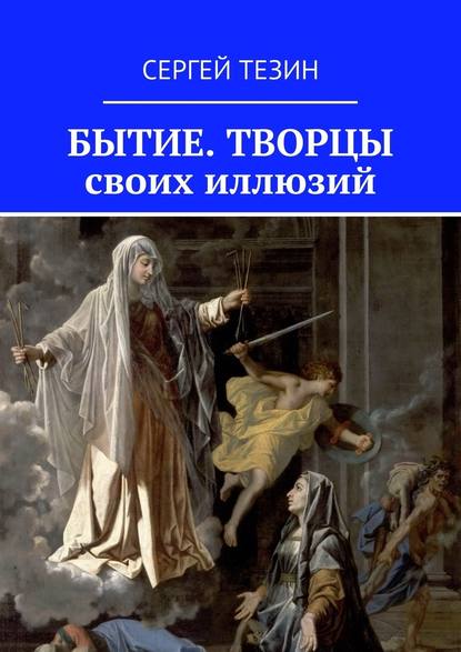 Бытие. Творцы своих иллюзий - Сергей Владимирович Тезин