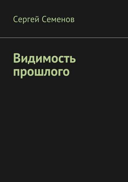 Видимость прошлого - Сергей Семенов