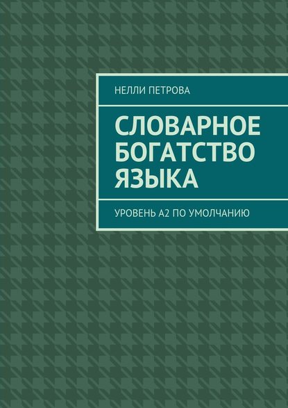 Словарное богатство языка. Уровень А2 по умолчанию — Нелли Петрова