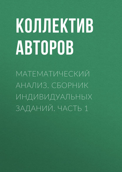 Математический анализ. Сборник индивидуальных заданий. Часть 1 - Коллектив авторов