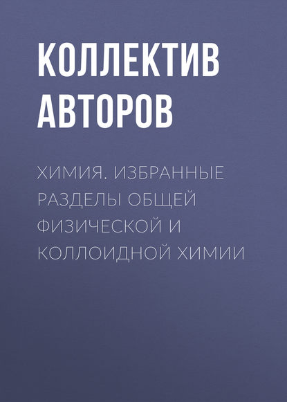 Химия. Избранные разделы общей физической и коллоидной химии - Коллектив авторов