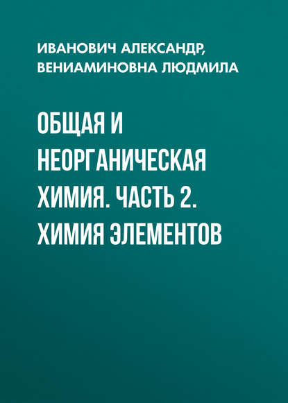 Общая и неорганическая химия. Часть 2. Химия элементов - Иванович Александр