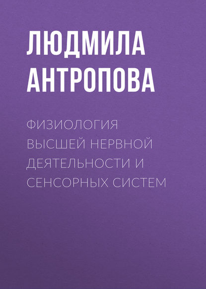 Физиология высшей нервной деятельности и сенсорных систем - Л. К. Антропова