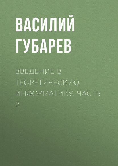 Введение в теоретическую информатику. Часть 2 - Василий Губарев