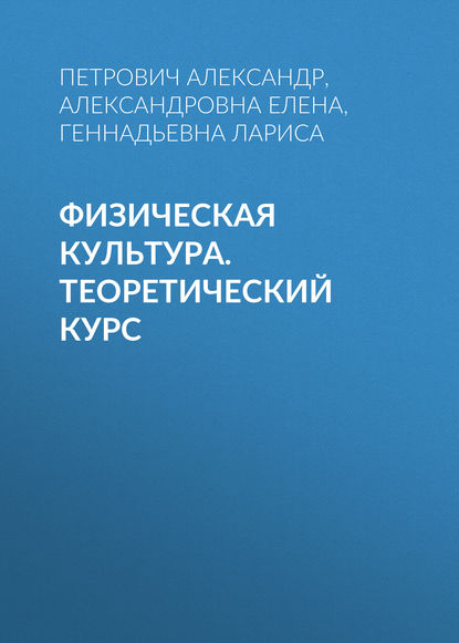 Физическая культура. Теоретический курс - Петрович Александр