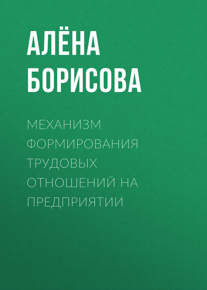 Механизм формирования трудовых отношений на предприятии - Алёна Борисова