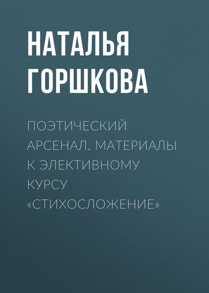 Поэтический арсенал. Материалы к элективному курсу «Стихосложение» - Н. Д. Горшкова