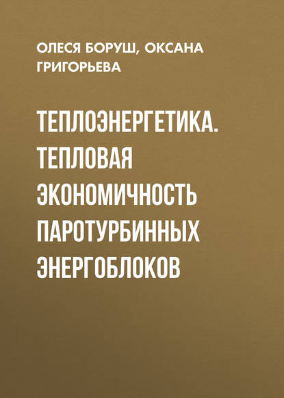 Теплоэнергетика. Тепловая экономичность паротурбинных энергоблоков - О. К. Григорьева