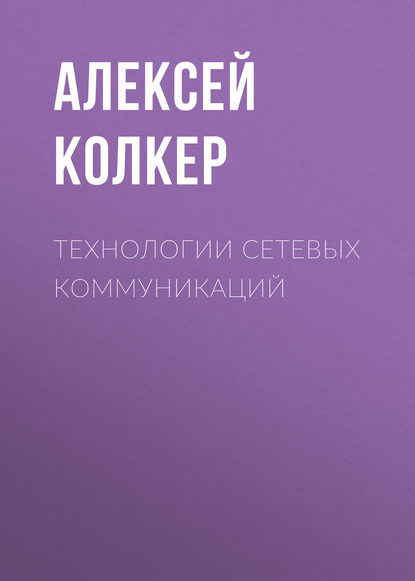 Технологии сетевых коммуникаций - Алексей Колкер