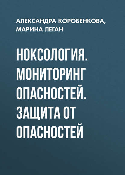 Ноксология. Мониторинг опасностей. Защита от опасностей — М. В. Леган