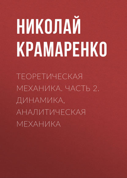 Теоретическая механика. Часть 2. Динамика, аналитическая механика - Николай Крамаренко